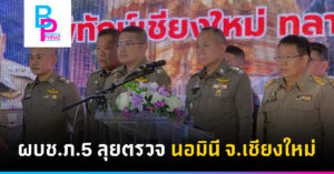 ผบช.ภ.5 ลุยตรวจ นอมินี จ.เชียงใหม่